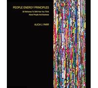 People Energy Principles: 36 Reframes To Shift How You Think About People And Business