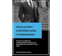People First: A Modern Guide for Managers: Practical strategies for understanding, motivating, and developing every member of your team