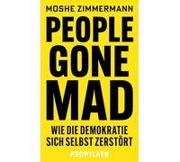 People gone mad: Wie die Demokratie sich selbst zerstört | Die freiheitliche Gesellschaft und ihre Feinde