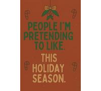 People I'm Pretending to Like This Holiday Season: Personal Holiday Journal size 6 x 9 with 71 pages.