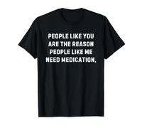 People Like You are The Reason People Need Medication Humour T-Shirt