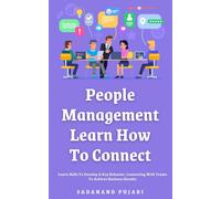 People Management: Learn How To Connect: Learn Skills To Develop A Key Behavior, Connecting With Teams To Achieve Business Results