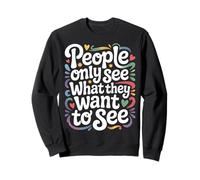 People Only See What They Want to See - Sweatshirt