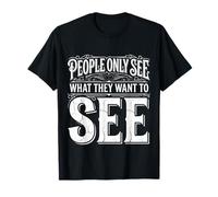 People Only See What They Want to See Truth Reflection |- T-Shirt