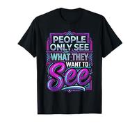 People Only See What They Want to See Truth Reflection |- T-Shirt