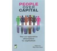 People Over Capital: The Co-Operative Alternative to Capitalism : Essays and insights on a New Global Awakening Rob Harrison (Auteur)