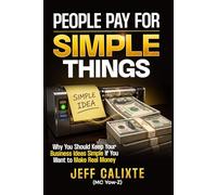PEOPLE PAY FOR SIMPLE THINGS: Why You Should Keep Your Business Ideas Simple If You Want to Make Real Money