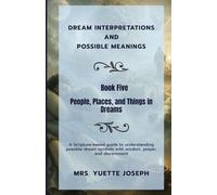 People, Places, and Things in Dreams: A Scripture-based guide to possible meanings with wisdom, prayer, and discernment