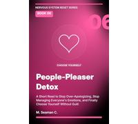 People-Pleaser Detox: A Short Read to Stop Over-Apologizing, Stop Managing Everyone's Emotions, and Finally Choose Yourself Without Guilt