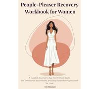 People-Pleaser Recovery Workbook for Women: A Guided Journal to Say No Without Guilt, Set Emotional Boundaries, and Stop Abandoning Yourself for Love