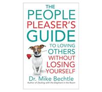 Dr. Mike Bechtle – The People Pleasers Guide to Loving Others without Losing Yourself