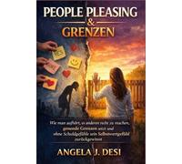 PEOPLE PLEASING & GRENZEN: Wie man aufhört, es anderen recht zu machen, gesunde Grenzen setzt und ohne Schuldgefühle sein Selbstwertgefühl zurückgewinnt