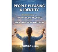 PEOPLE-PLEASING & IDENTITY: Breaking Free from People-Pleasing, Guilt, and the Fear of Disappointing Others