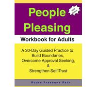 People Pleasing Workbook for Adults: A 30-Day Guided Practice to Build Boundaries, Overcome Approval Seeking, & Strengthen Self-Trust