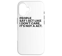 People Say I Act Like I Don't Care It's Not A Act - Drôle Coque pour iPhone 16