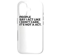 People Say I Act Like I Don't Care It's Not A Act - Drôle Coque pour iPhone 17