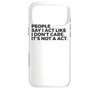 People Say I Act Like I Don't Care It's Not A Act - Drôle Coque pour iPhone 17 Pro Max
