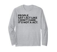 People Say I Act Like I Don't Care It's Not A Act - Drôle Manche Longue