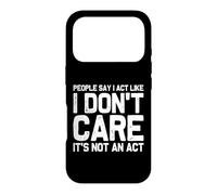 People Say I Act Like I Don't Care... It's Not an Act Coque pour iPhone 17 Pro