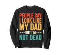 People Say I Look Like My Dad But I'm Not Dead Sweatshirt