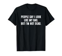 People Say I Look Like My Dad But I'm Not Dead T-Shirt
