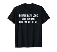 People Say I Look Like My Dad But I'm Not Dead T-Shirt