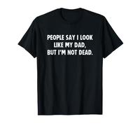 People Say I Look Like My Dad But I'm Not Dead T-Shirt