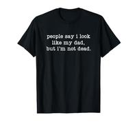 People Say I Look Like My Dad But I'm Not Dead T-Shirt Graphique avec Valeur