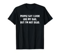 People Say I Look Like My Dad But I'm Not Dead T-Shirt Graphique avec Valeur