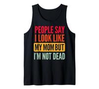 People Say I Look Like My Mom But I'm Not Dead Débardeur