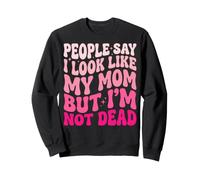 People Say I Look Like My Mom But I'm Not Dead Sweatshirt