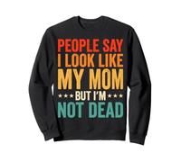 People Say I Look Like My Mom But I'm Not Dead Sweatshirt