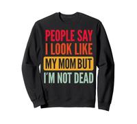 People Say I Look Like My Mom But I'm Not Dead Sweatshirt