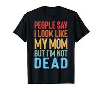 People Say I Look Like My Mom But I'm Not Dead T-Shirt
