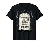 People Say I Look Like My Mom But I'm Not Dead T-Shirt