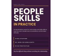 People Skills in Practice: 24 Real Situations, Word-for-Word Scripts, and Daily Drills to Read the Room, Handle Hard Conversations, and Be Taken Seriously