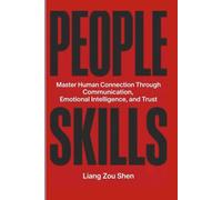 PEOPLE SKILLS: Master Human Connection Through Communication, Emotional Intelligence, and Trust