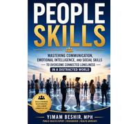 People Skills: Mastering Communication, Emotional Intelligence, Social Skills, and Meaningful Human Connection to Overcome Connected Loneliness in a Distracted World