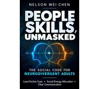 PEOPLE SKILLS, UNMASKED: THE SOCIAL CODE FOR NEURODIVERGENT ADULTS: Low-Friction Cues, Social Energy Allocation, Clear Communication
