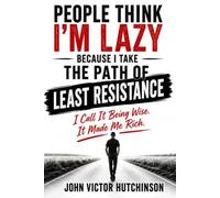 PEOPLE THINK I'M LAZY BECAUSE I TAKE THE PATH OF LEAST RESISTANCE: It made me Rich.