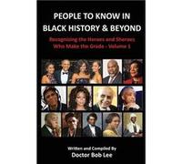 People to Know in Black History amp Beyond Recognizing the Heroes and Sheroes Who Make the Grade Volume 1 - Doctor Bob Lee - Bob Lee Enterprises - Livre e Doctor Bob LeeDoctor Bob Lee (Auteur)