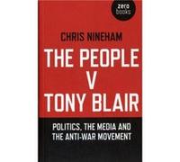People v. Tony Blair The Politics the media and the antiwar movement by Chris Nineham Chris Nineham (Auteur)