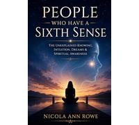 People Who Have a Sixth Sense: The Unexplained Knowing, Intuition, Dreams & Spiritual Awareness
