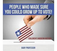 People Who Made Sure You Could Grow Up To Vote! Children's Modern History