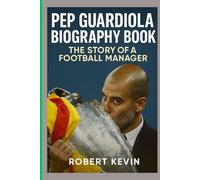 PEP GUARDIOLA BIOGRAPHY BOOK: THE STORY OF A FOOTBALL MANAGER