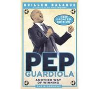 Pep Guardiola: Another Way of Winning: The Biography