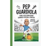 Pep Guardiola: How a Kid from Spain Changed Football Forever (A Biography Book for Kids)