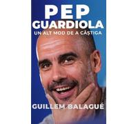 Pep Guardiola. Un alt mod de a castiga - Guillem Balague