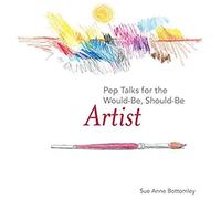 Pep Talks For The Would-Be, Should-Be Artist