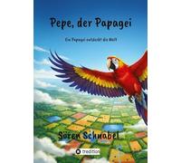 Pepe, der Papagei: Ein Papagei entdeckt die Welt
